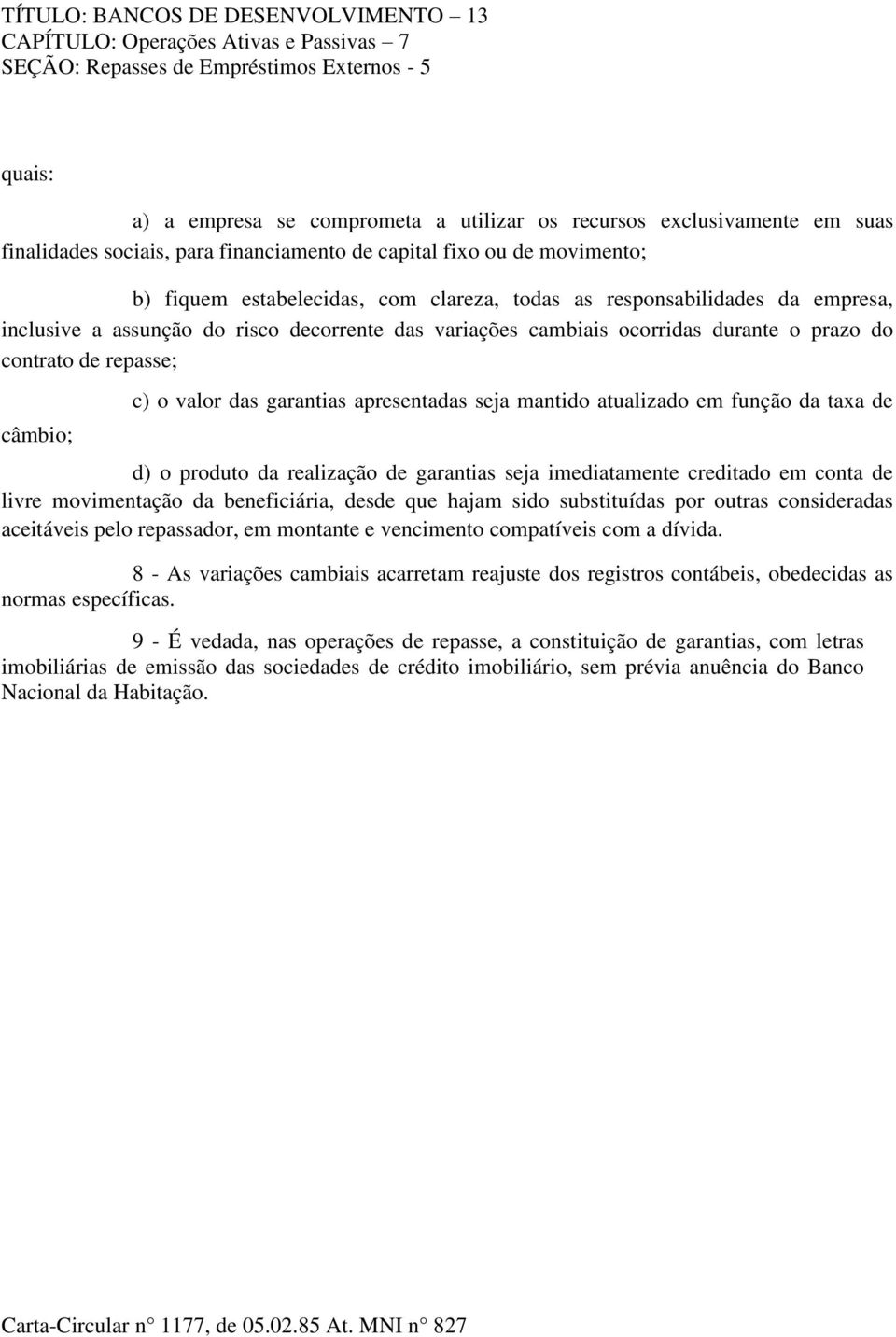 variações cambiais ocorridas durante o prazo do contrato de repasse; câmbio; c) o valor das garantias apresentadas seja mantido atualizado em função da taxa de d) o produto da realização de garantias