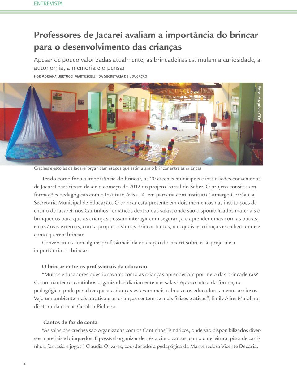 brincar, as 20 creches municipais e instituições conveniadas de Jacareí participam desde o começo de 2012 do projeto Portal do Saber.