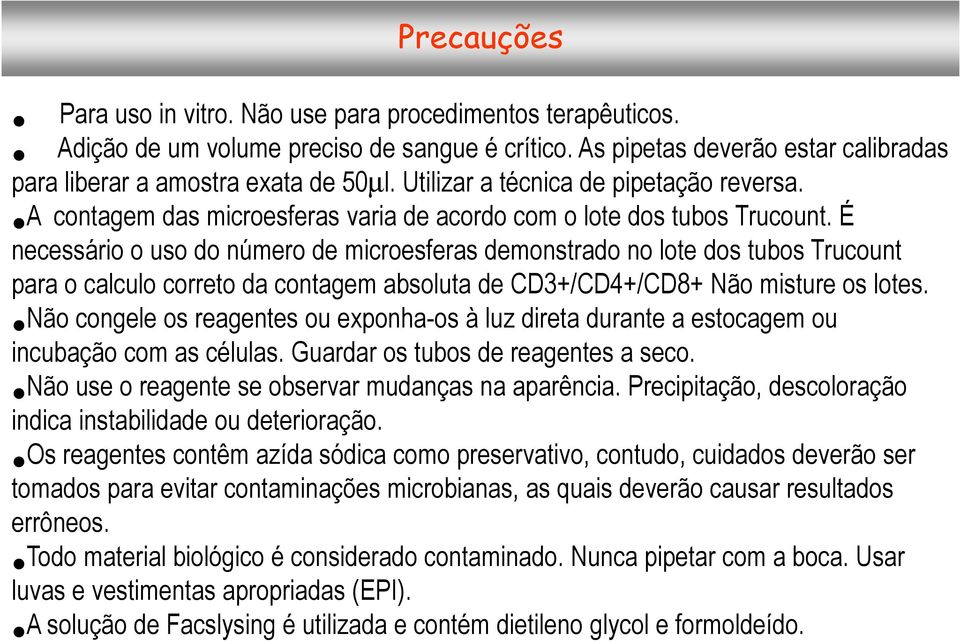 É necessário o uso do número de microesferas demonstrado no lote dos tubos Trucount para o calculo correto da contagem absoluta de CD3+/CD4+/CD8+ Não misture os lotes.