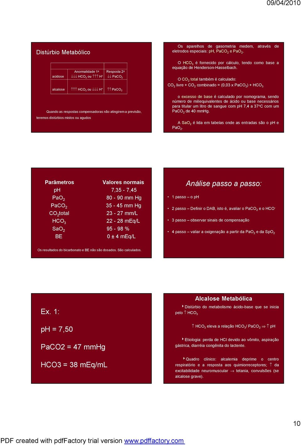 O CO 2 total também écalculado: CO 2 livre +CO 2 combinado =(0,03 xpaco 2 )+HCO 3 alcalose HCO 3 ou H + PaCO 2 Quandoas respostascompensadorasnão atingiremaprevisão, teremosdistúrbiosmistos ou agudos