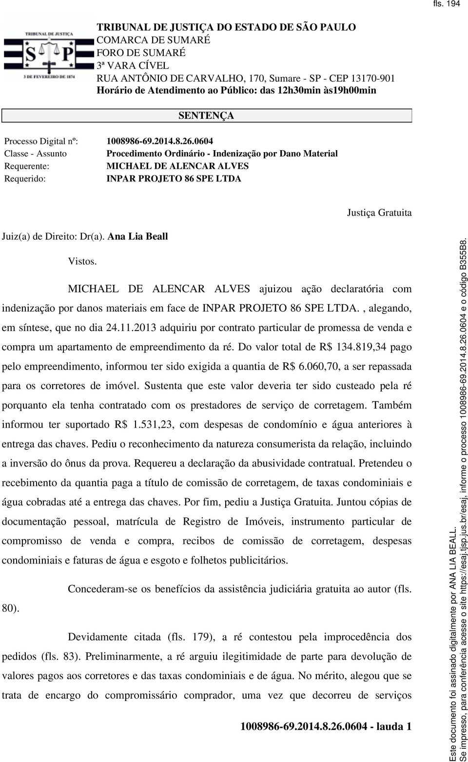 Ana Lia Beall Vistos. MICHAEL DE ALENCAR ALVES ajuizou ação declaratória com indenização por danos materiais em face de INPAR PROJETO 86 SPE LTDA., alegando, em síntese, que no dia 24.11.