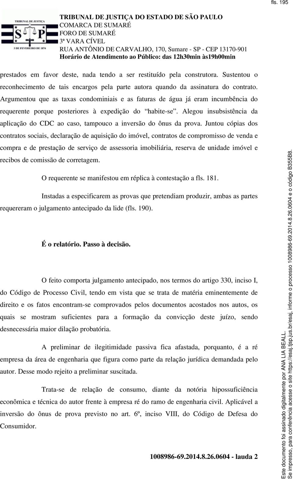 Alegou insubsistência da aplicação do CDC ao caso, tampouco a inversão do ônus da prova.