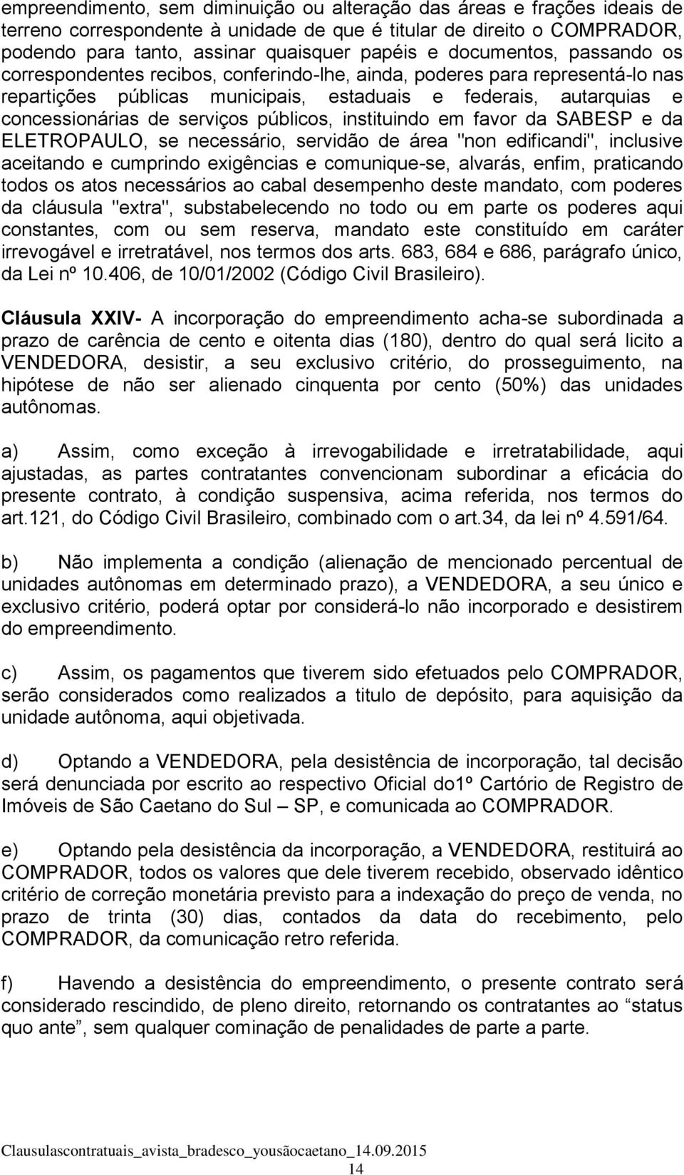 públicos, instituindo em favor da SABESP e da ELETROPAULO, se necessário, servidão de área "non edificandi", inclusive aceitando e cumprindo exigências e comunique-se, alvarás, enfim, praticando