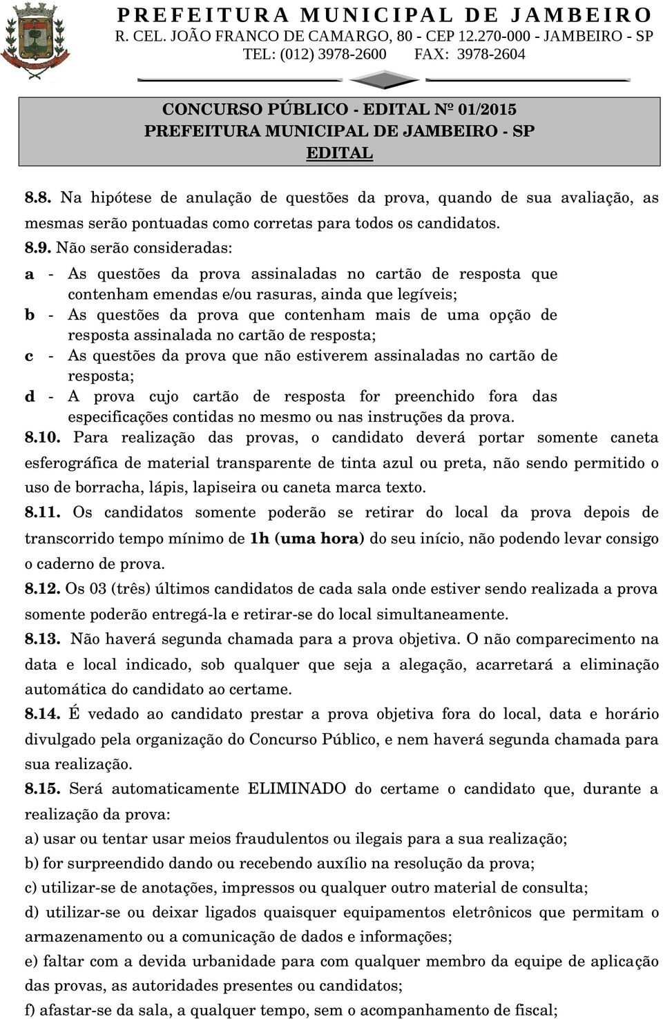 resposta assinalada no cartão de resposta; c As questões da prova que não estiverem assinaladas no cartão de resposta; d A prova cujo cartão de resposta for preenchido fora das especificações