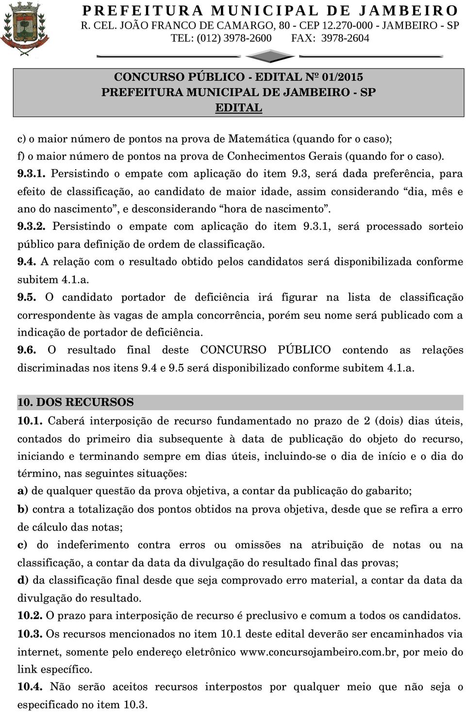 Persistindo o empate com aplicação do item 9.3.1, será processado sorteio público para definição de ordem de classificação. 9.4.