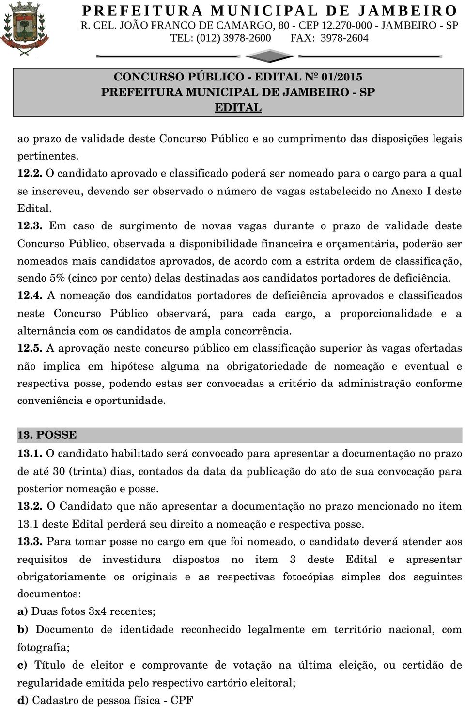 de acordo com a estrita ordem de classificação, sendo 5% (cinco por cento) delas destinadas aos candidatos portadores de deficiência. 12.4.