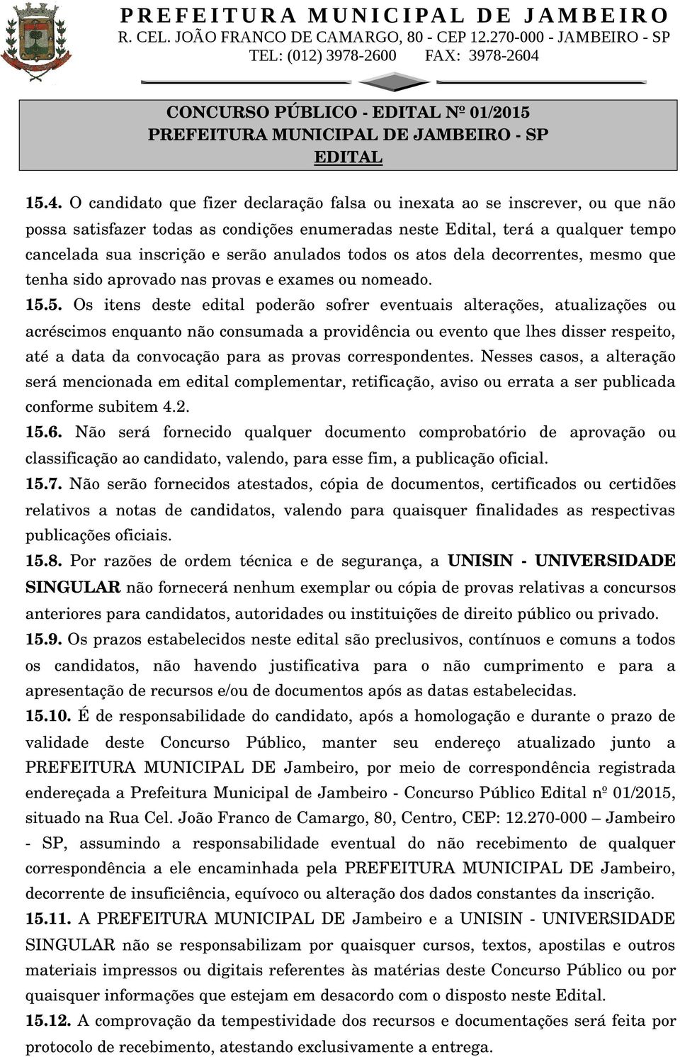 anulados todos os atos dela decorrentes, mesmo que tenha sido aprovado nas provas e exames ou nomeado. 15.