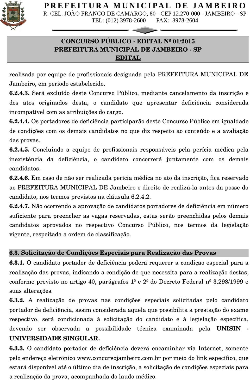 4.4. Os portadores de deficiência participarão deste Concurso Público em igualdade de condições com os demais candidatos no que diz respeito ao conteúdo e a avaliação das provas. 6.2.4.5.