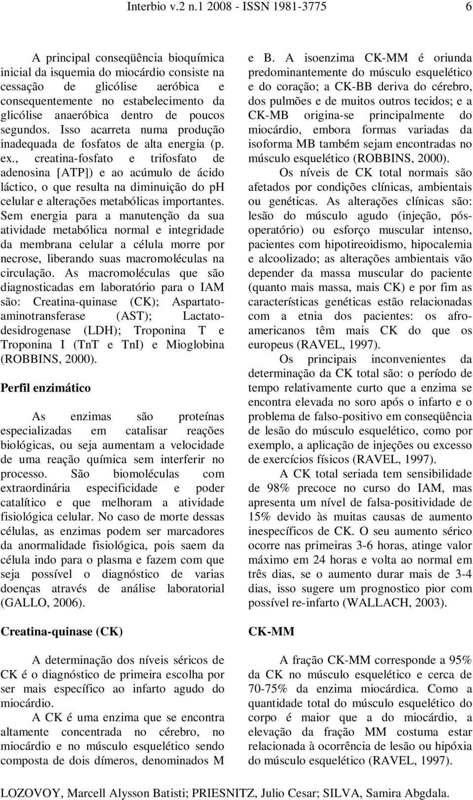 , creatina-fosfato e trifosfato de adenosina [ATP]) e ao acúmulo de ácido láctico, o que resulta na diminuição do ph celular e alterações metabólicas importantes.