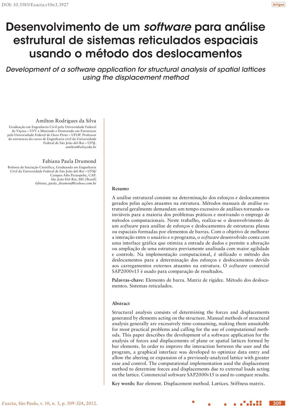 of spatial lattices using the displacement method Amilton Rodrigues da Silva Graduação em Engenharia Civil pela Universidade Federal de Viçosa UFV e Mestrado e Doutorado em Estruturas pela