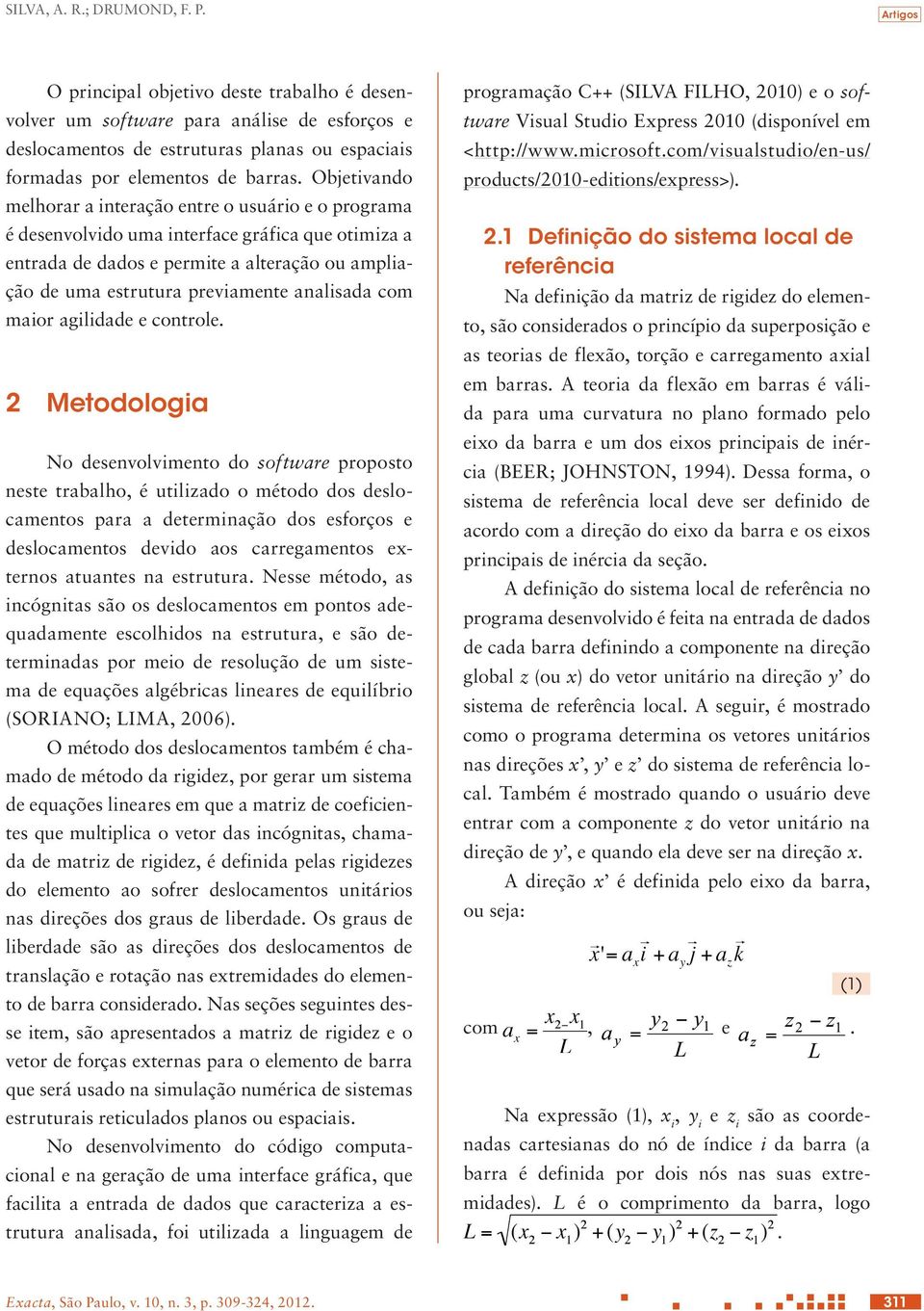 Objetivando melhorar a interação entre o usuário e o programa é desenvolvido uma interface gráfica que otimiza a entrada de dados e permite a alteração ou ampliação de uma estrutura previamente