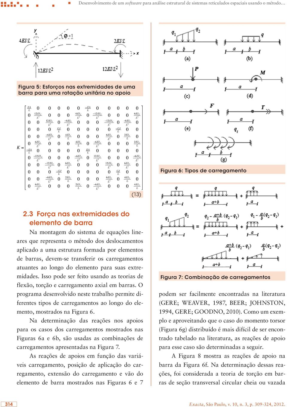 3 Força nas extremidades do elemento de barra Na montagem do sistema de equações lineares que representa o método dos deslocamentos aplicado a uma estrutura formada por elementos de barras, devem-se