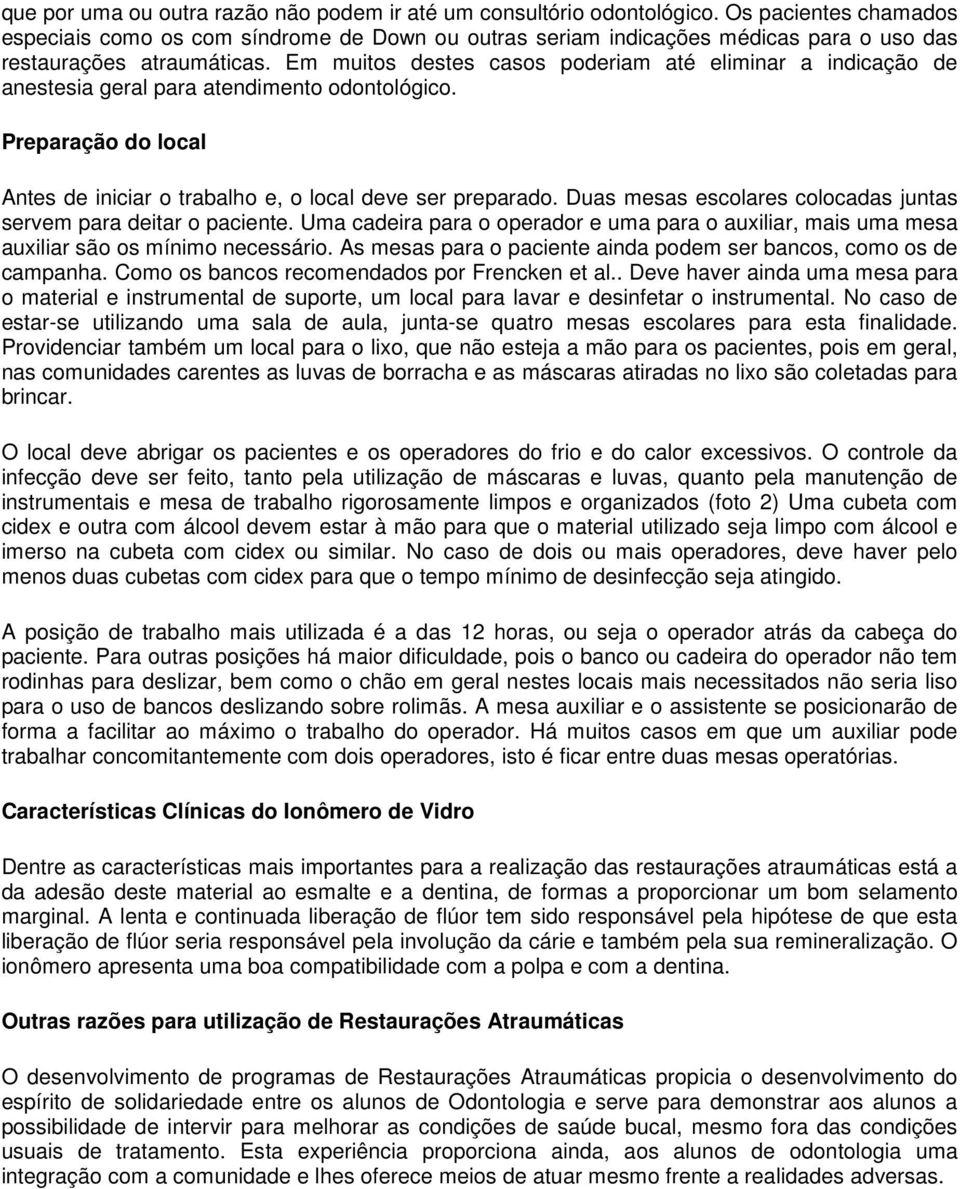 Em muitos destes casos poderiam até eliminar a indicação de anestesia geral para atendimento odontológico. Preparação do local Antes de iniciar o trabalho e, o local deve ser preparado.