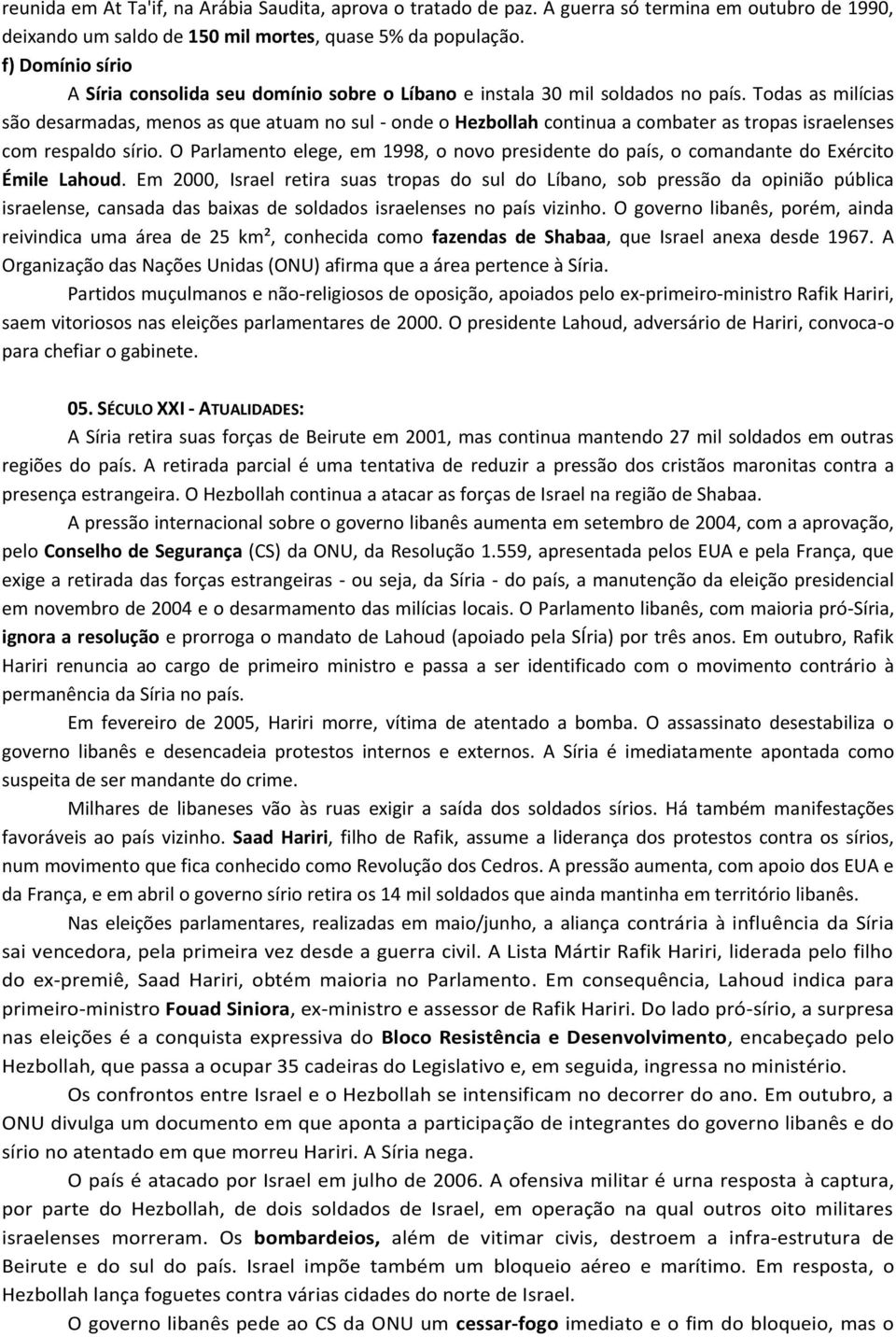 Todas as milícias são desarmadas, menos as que atuam no sul - onde o Hezbollah continua a combater as tropas israelenses com respaldo sírio.