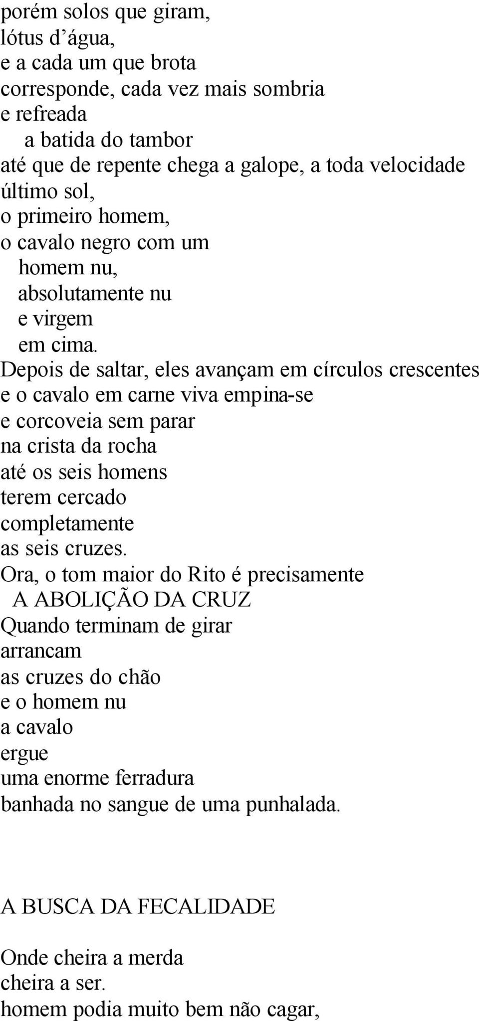 Depois de saltar, eles avançam em círculos crescentes e o cavalo em carne viva empina-se e corcoveia sem parar na crista da rocha até os seis homens terem cercado completamente as seis