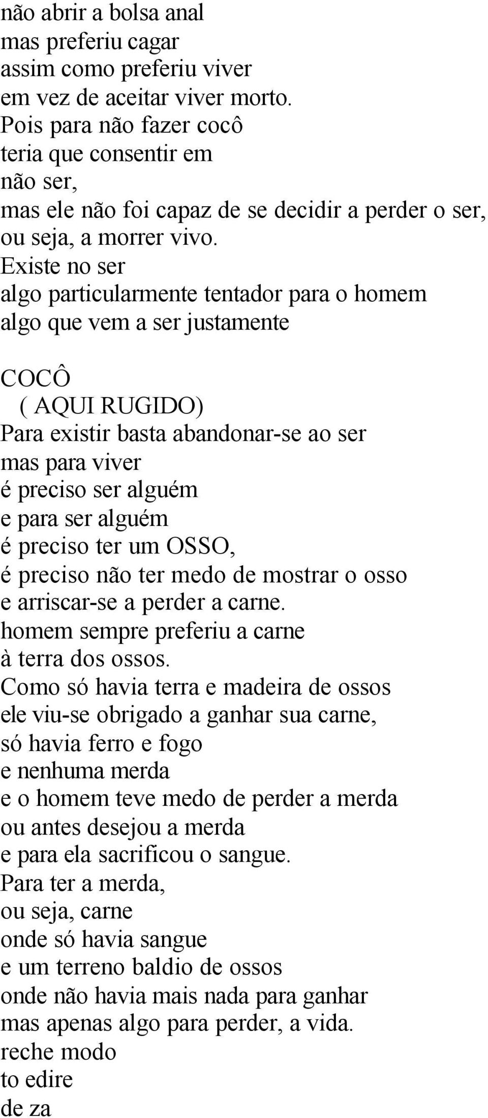 Existe no ser algo particularmente tentador para o homem algo que vem a ser justamente COCÔ ( AQUI RUGIDO) Para existir basta abandonar-se ao ser mas para viver é preciso ser alguém e para ser alguém