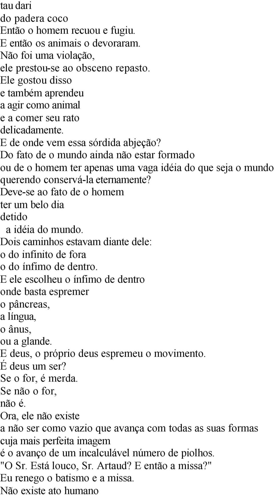 Do fato de o mundo ainda não estar formado ou de o homem ter apenas uma vaga idéia do que seja o mundo querendo conservá-la eternamente?