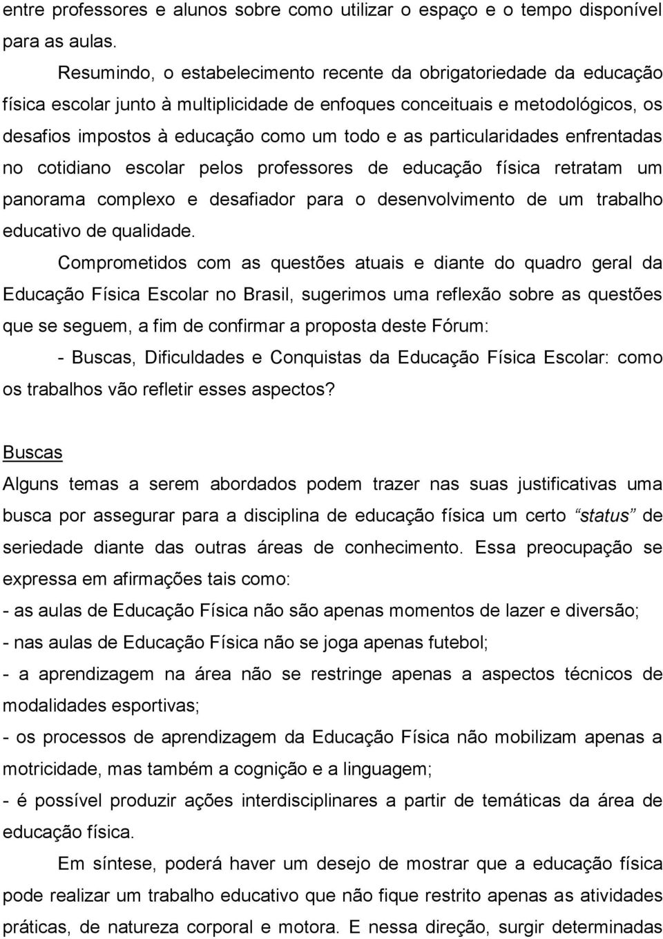 particularidades enfrentadas no cotidiano escolar pelos professores de educação física retratam um panorama complexo e desafiador para o desenvolvimento de um trabalho educativo de qualidade.