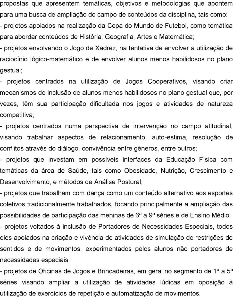 lógico-matemático e de envolver alunos menos habilidosos no plano gestual; - projetos centrados na utilização de Jogos Cooperativos, visando criar mecanismos de inclusão de alunos menos habilidosos