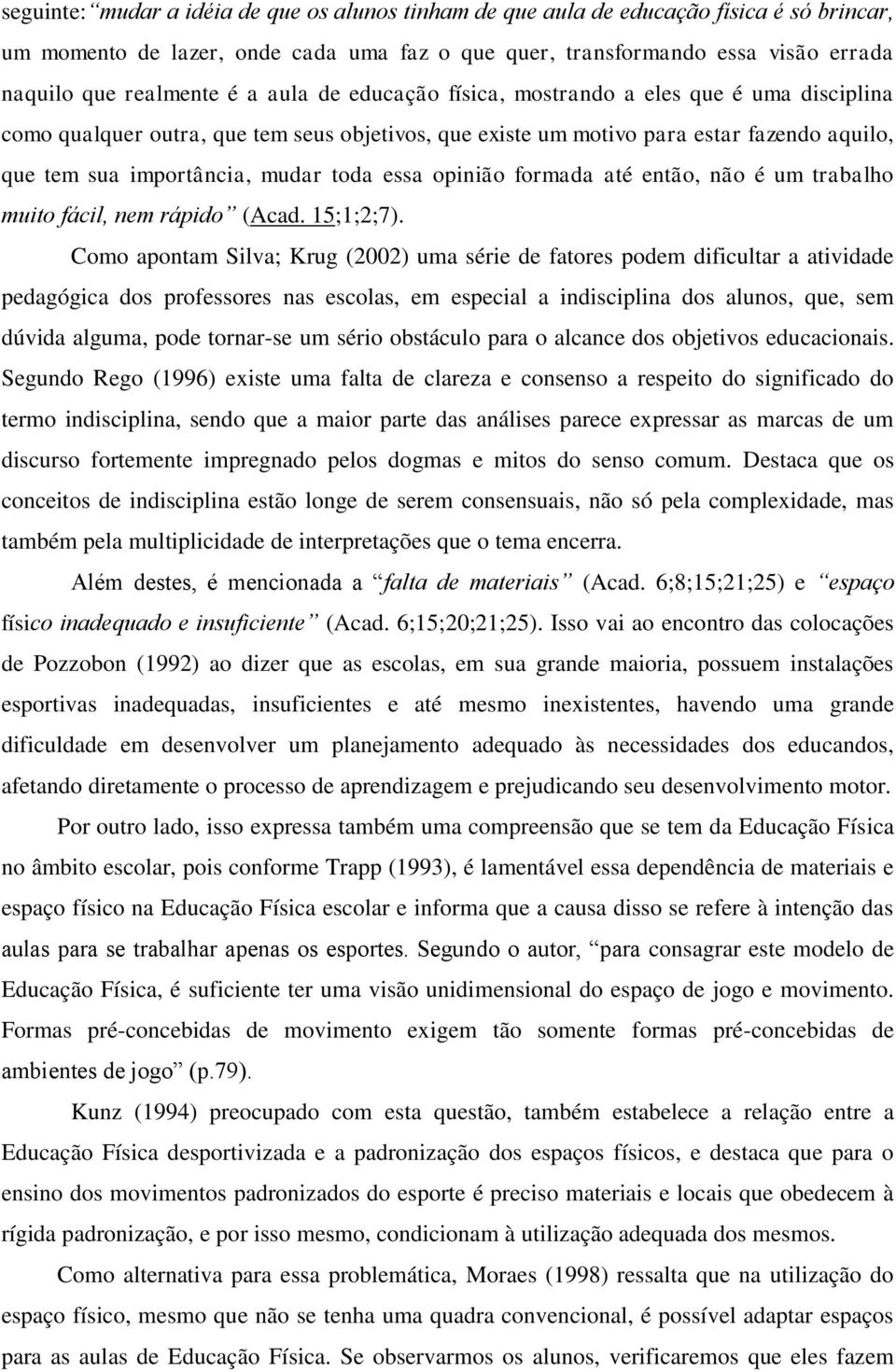 opinião formada até então, não é um trabalho muito fácil, nem rápido (Acad. 15;1;2;7).