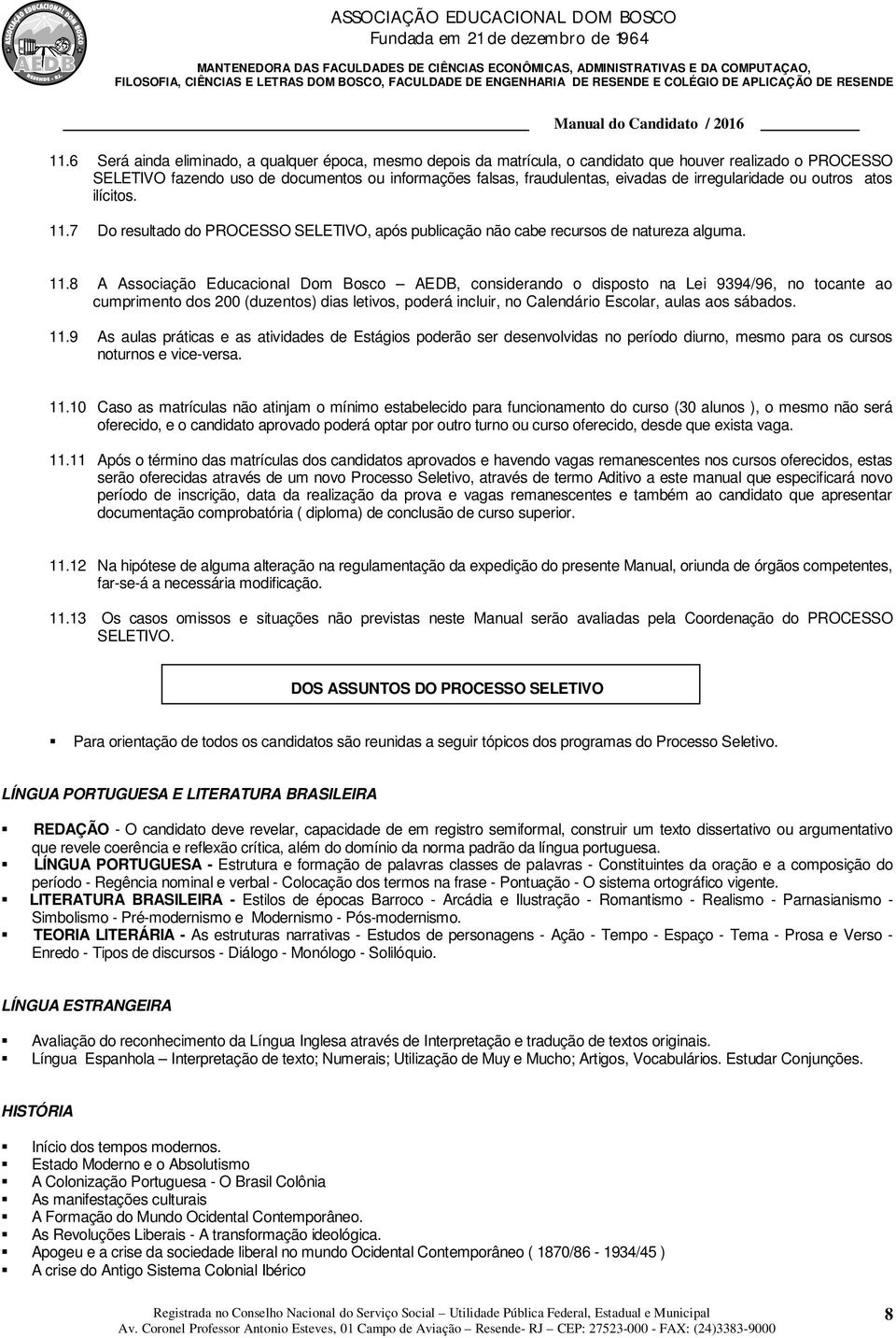 7 Do resultado do PROCESSO SELETIVO, após publicação não cabe recursos de natureza alguma. 11.