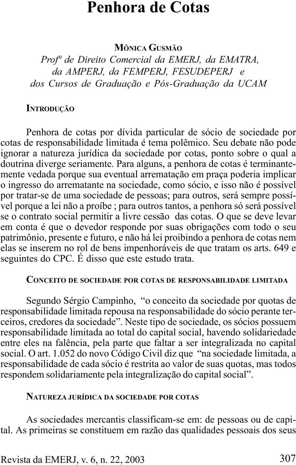 Seu debate não pode ignorar a natureza jurídica da sociedade por cotas, ponto sobre o qual a doutrina diverge seriamente.