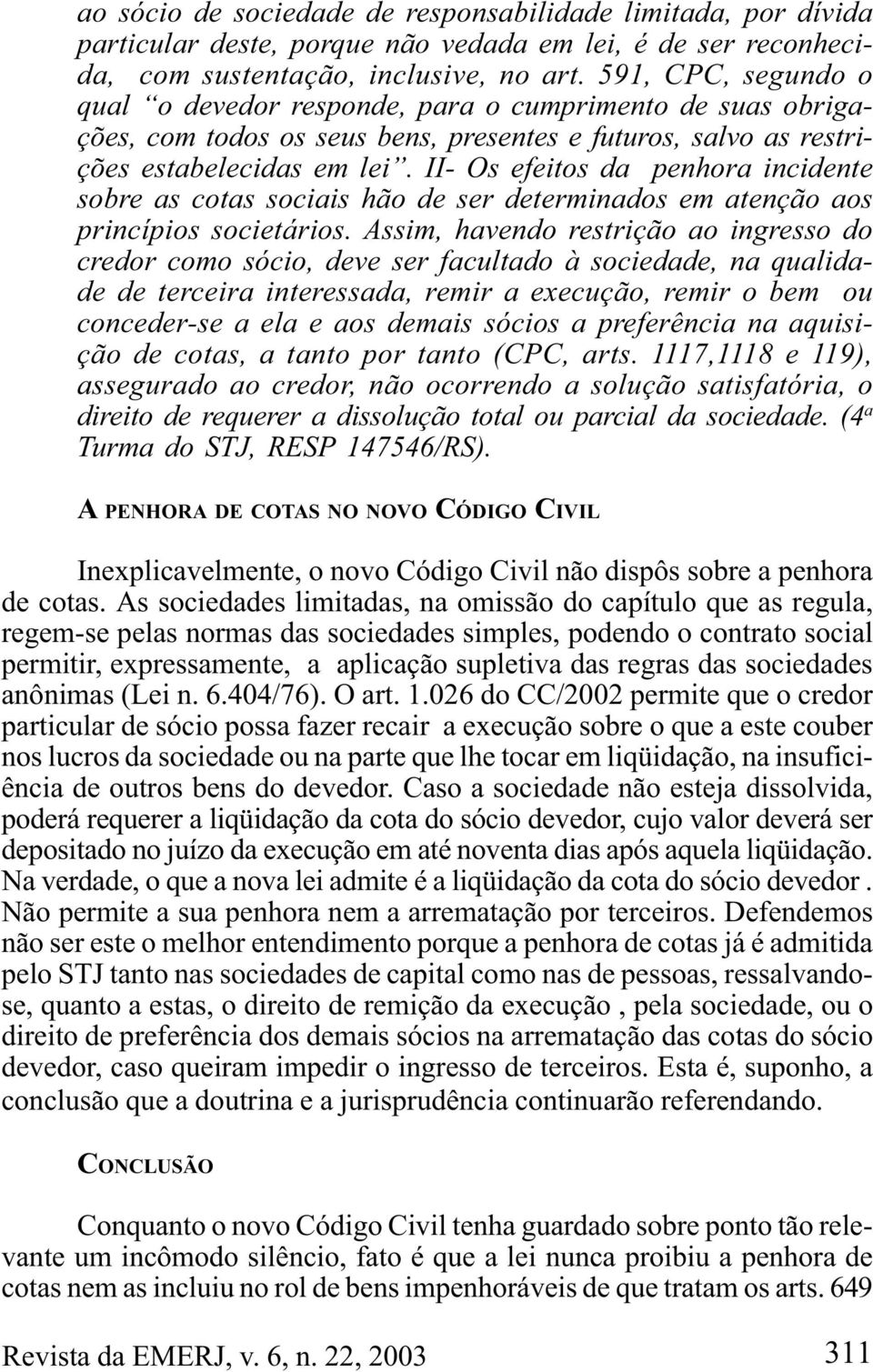 II- Os efeitos da penhora incidente sobre as cotas sociais hão de ser determinados em atenção aos princípios societários.