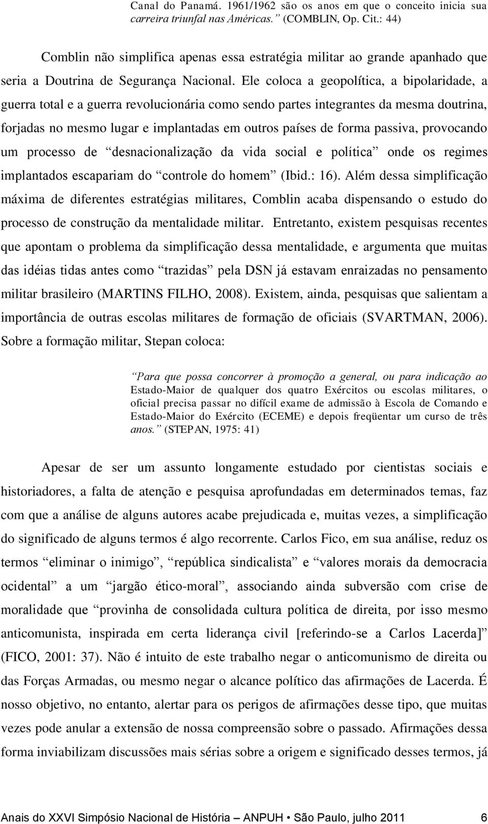 Ele coloca a geopolítica, a bipolaridade, a guerra total e a guerra revolucionária como sendo partes integrantes da mesma doutrina, forjadas no mesmo lugar e implantadas em outros países de forma