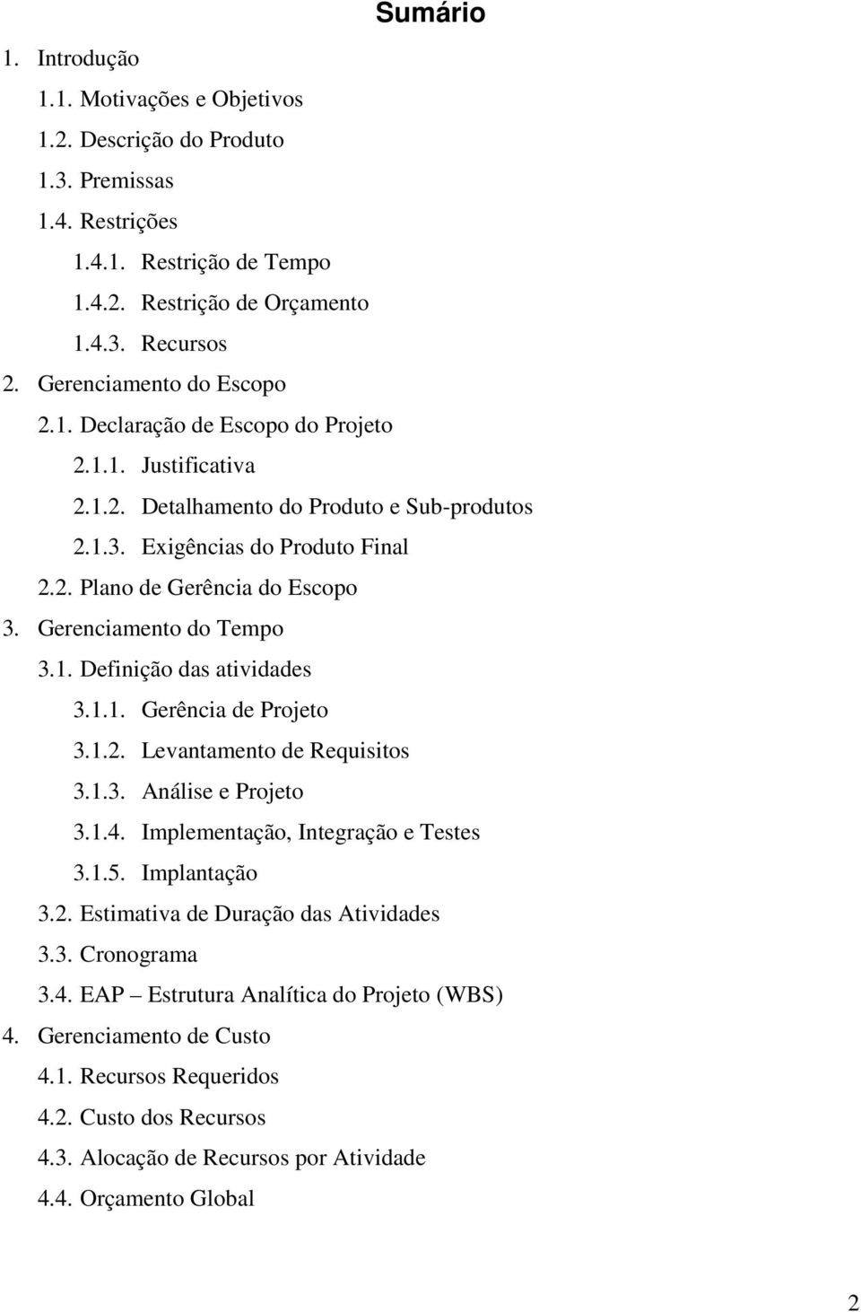 Gerenciamento do Tempo 3.1. Definição das atividades 3.1.1. Gerência de Projeto 3.1.2. Levantamento de Requisitos 3.1.3. Análise e Projeto 3.1.4. Implementação, Integração e Testes 3.1.5.