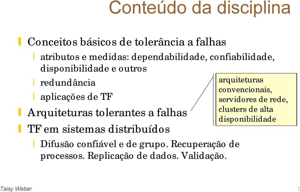 TF em sistemas distribuídos Difusão confiável e de grupo. Recuperação de processos. Replicação de dados.