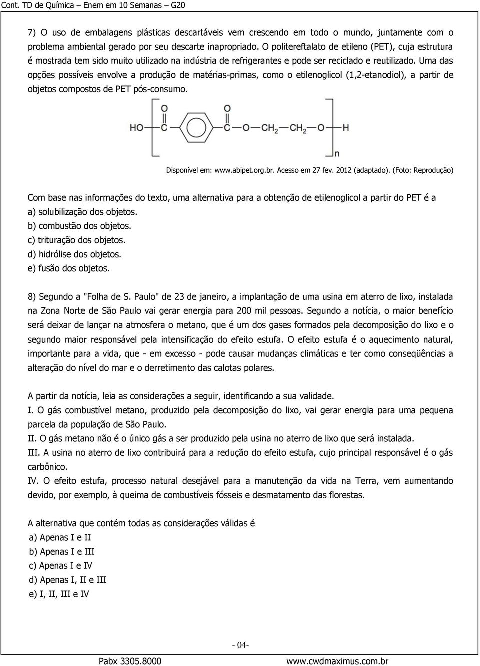 Uma das opções possíveis envolve a produção de matérias-primas, como o etilenoglicol (1,2-etanodiol), a partir de objetos compostos de PET pós-consumo. Disponível em: www.abipet.org.br.