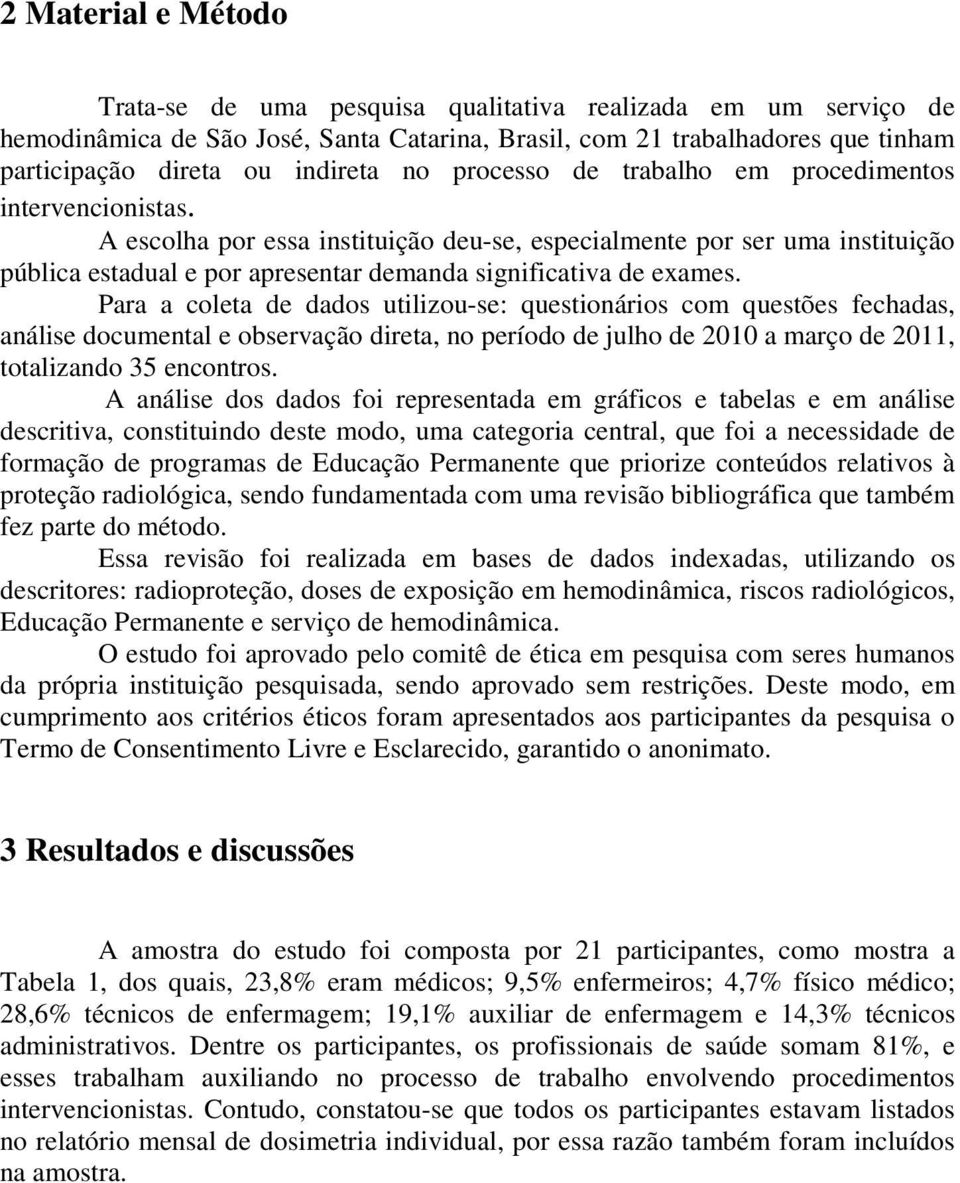 A escolha por essa instituição deu-se, especialmente por ser uma instituição pública estadual e por apresentar demanda significativa de exames.