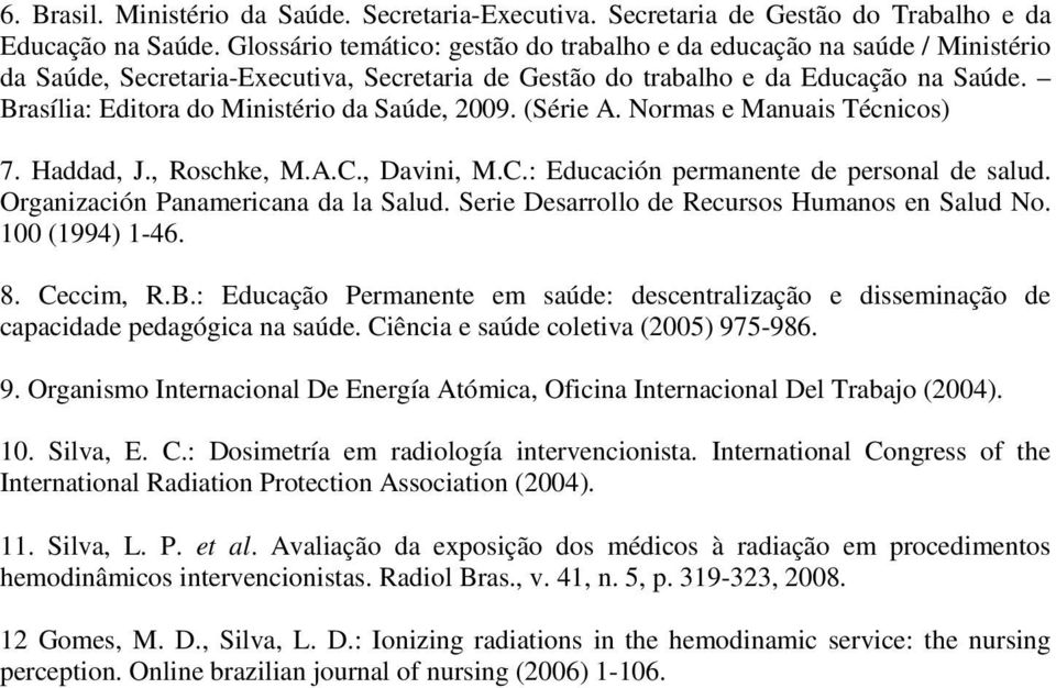 Brasília: Editora do Ministério da Saúde, 2009. (Série A. Normas e Manuais Técnicos) 7. Haddad, J., Roschke, M.A.C., Davini, M.C.: Educación permanente de personal de salud.
