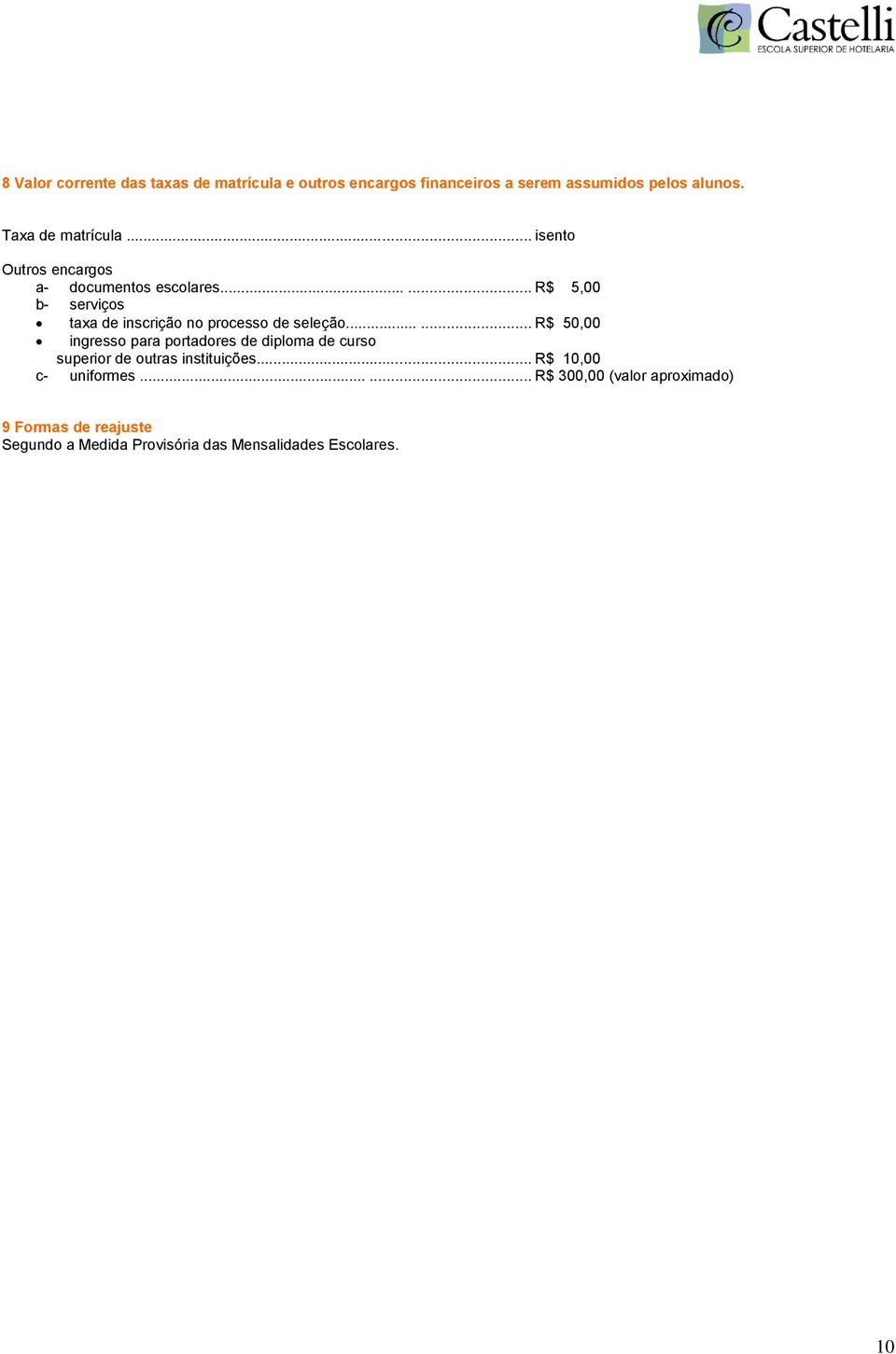 ..... R$ 5,00 b- serviços taxa de inscrição no processo de seleção.