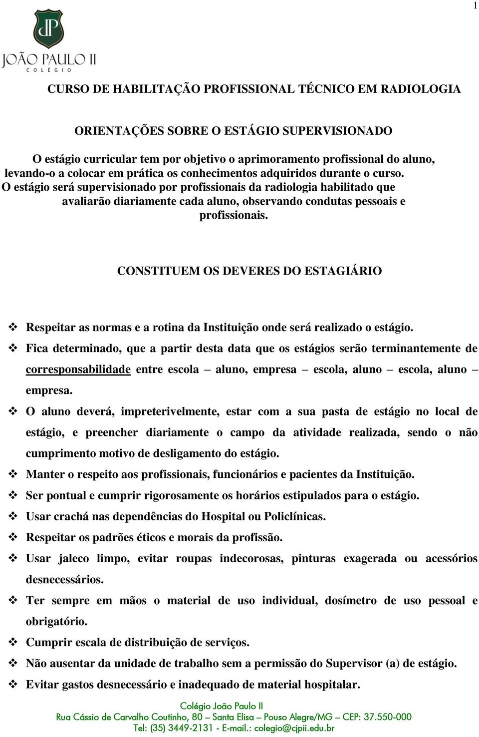 O estágio será supervisionado por profissionais da radiologia habilitado que avaliarão diariamente cada aluno, observando condutas pessoais e profissionais.