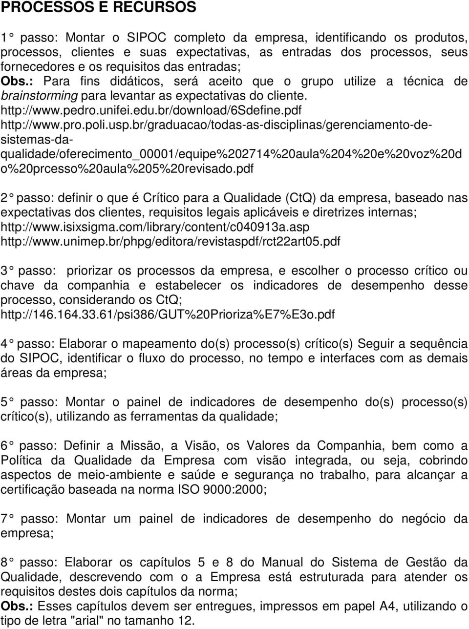 pdf http://www.pro.poli.usp.br/graduacao/todas-as-disciplinas/gerenciamento-desistemas-daqualidade/oferecimento_00001/equipe%202714%20aula%204%20e%20voz%20d o%20prcesso%20aula%205%20revisado.