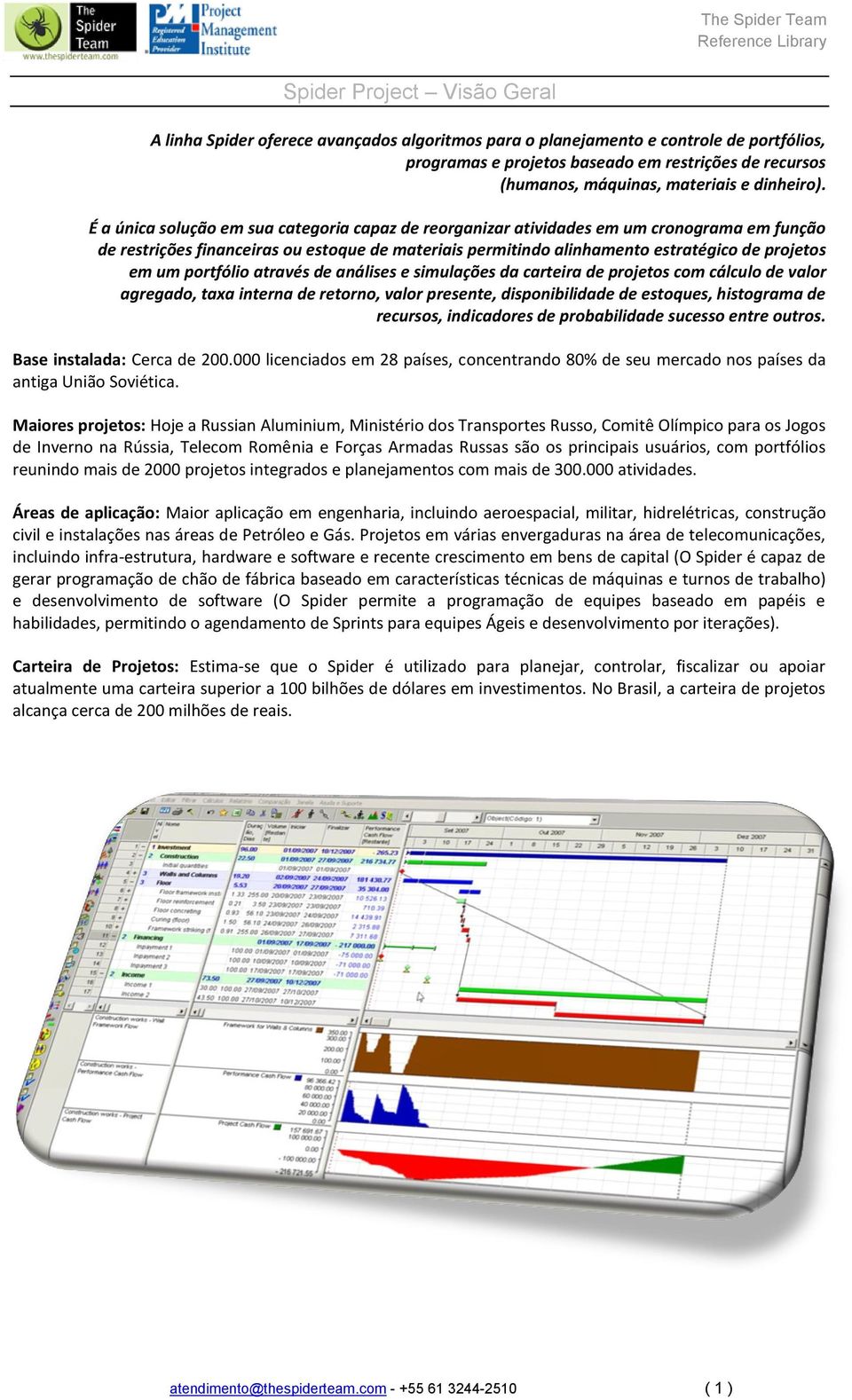 É a única solução em sua categoria capaz de reorganizar atividades em um cronograma em função de restrições financeiras ou estoque de materiais permitindo alinhamento estratégico de projetos em um