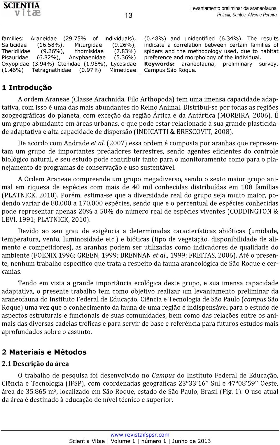 The results indicate a correlation between certain families of spiders and the methodology used, due to habitat preference and morphology of the individual.