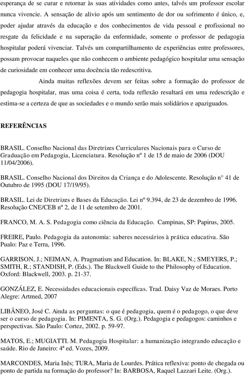 enfermidade, somente o professor de pedagogia hospitalar poderá vivenciar.