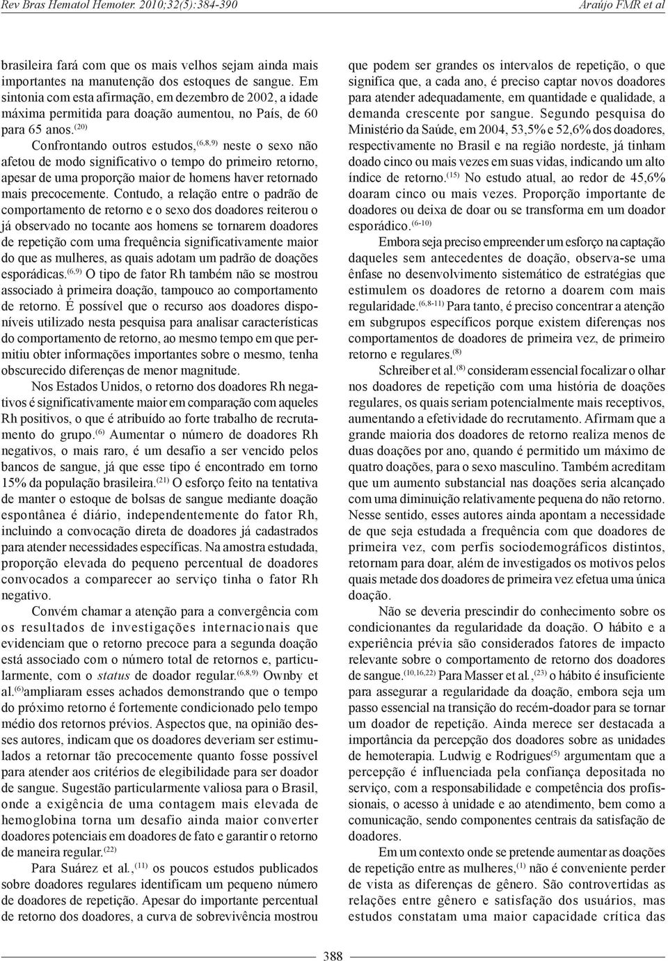 (20) Confrontando outros estudos, (6,8,9) neste o sexo não afetou de modo significativo o tempo do primeiro retorno, apesar de uma proporção maior de homens haver retornado mais precocemente.