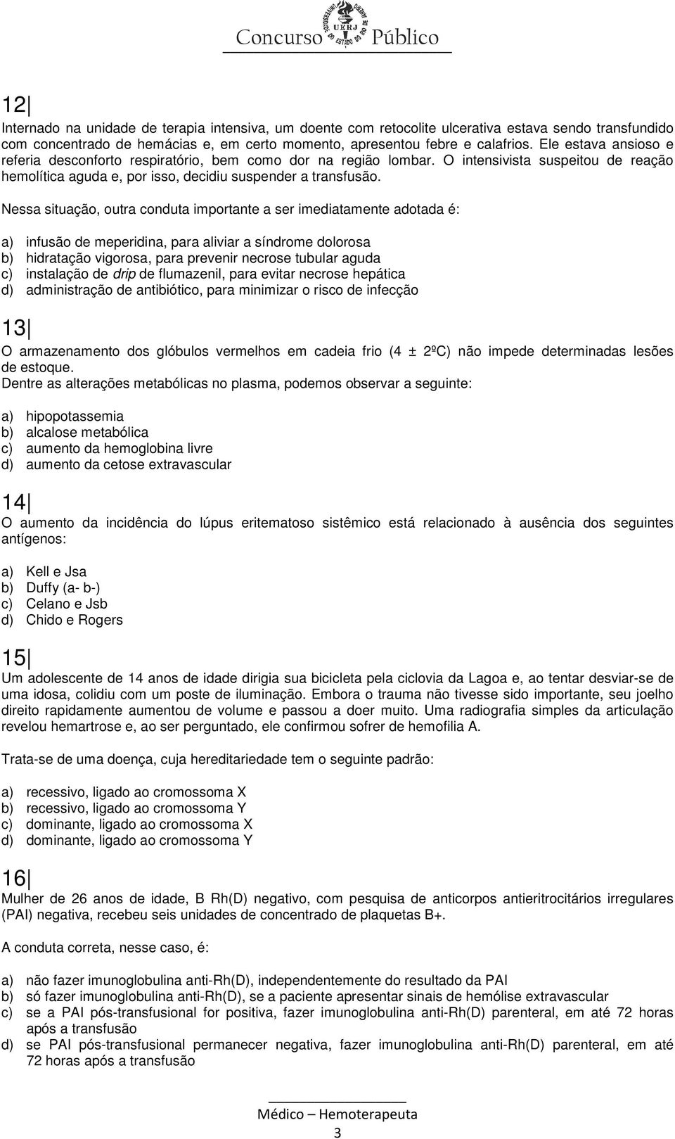 Nessa situação, outra conduta importante a ser imediatamente adotada é: a) infusão de meperidina, para aliviar a síndrome dolorosa b) hidratação vigorosa, para prevenir necrose tubular aguda c)