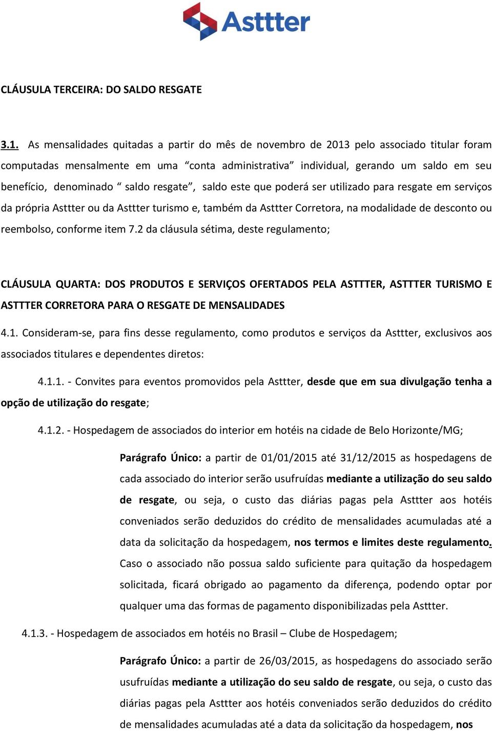 saldo resgate, saldo este que poderá ser utilizado para resgate em serviços da própria Asttter ou da Asttter turismo e, também da Asttter Corretora, na modalidade de desconto ou reembolso, conforme