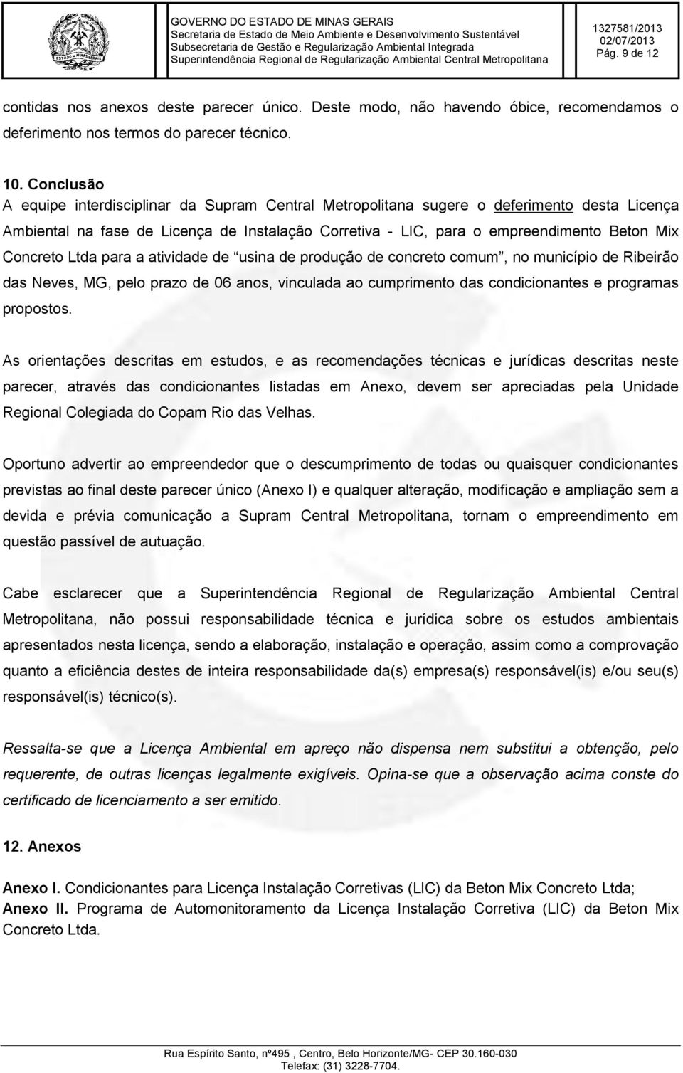 Concreto Ltda para a atividade de usina de produção de concreto comum, no município de Ribeirão das Neves, MG, pelo prazo de 06 anos, vinculada ao cumprimento das condicionantes e programas propostos.