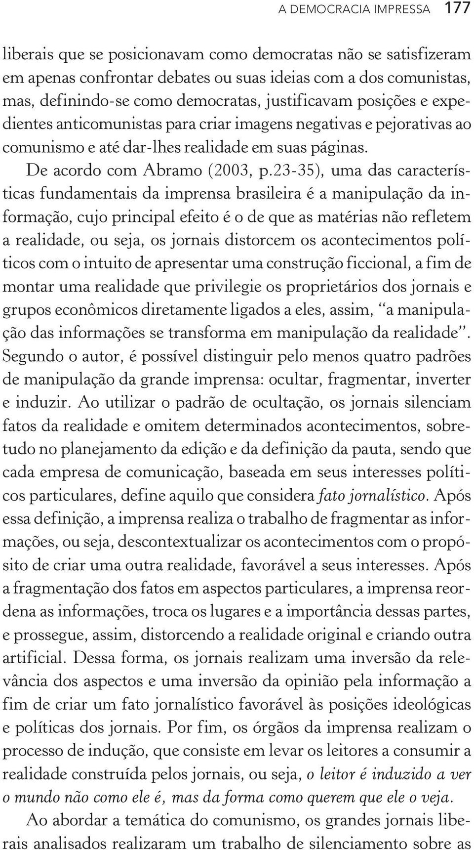 23 35), uma das características fundamentais da imprensa brasileira é a manipulação da informação, cujo principal efeito é o de que as matérias não refletem a realidade, ou seja, os jornais distorcem