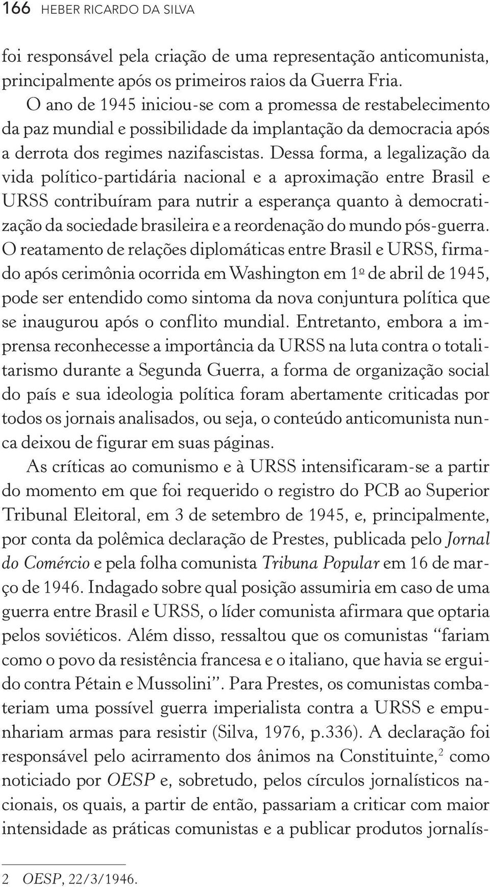 Dessa forma, a legalização da vida político partidária nacional e a aproximação entre Brasil e URSS contribuíram para nutrir a esperança quanto à democratização da sociedade brasileira e a