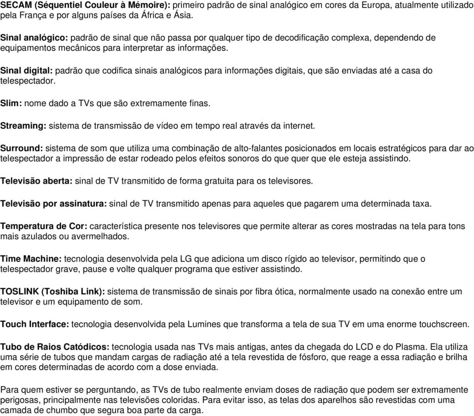 Sinal digital: padrão que codifica sinais analógicos para informações digitais, que são enviadas até a casa do telespectador. Slim: nome dado a TVs que são extremamente finas.