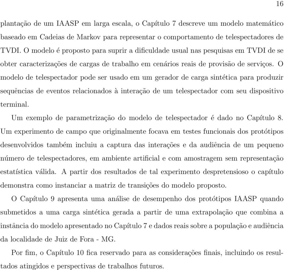 O modelo de telespectador pode ser usado em um gerador de carga sintética para produzir sequências de eventos relacionados à interação de um telespectador com seu dispositivo terminal.