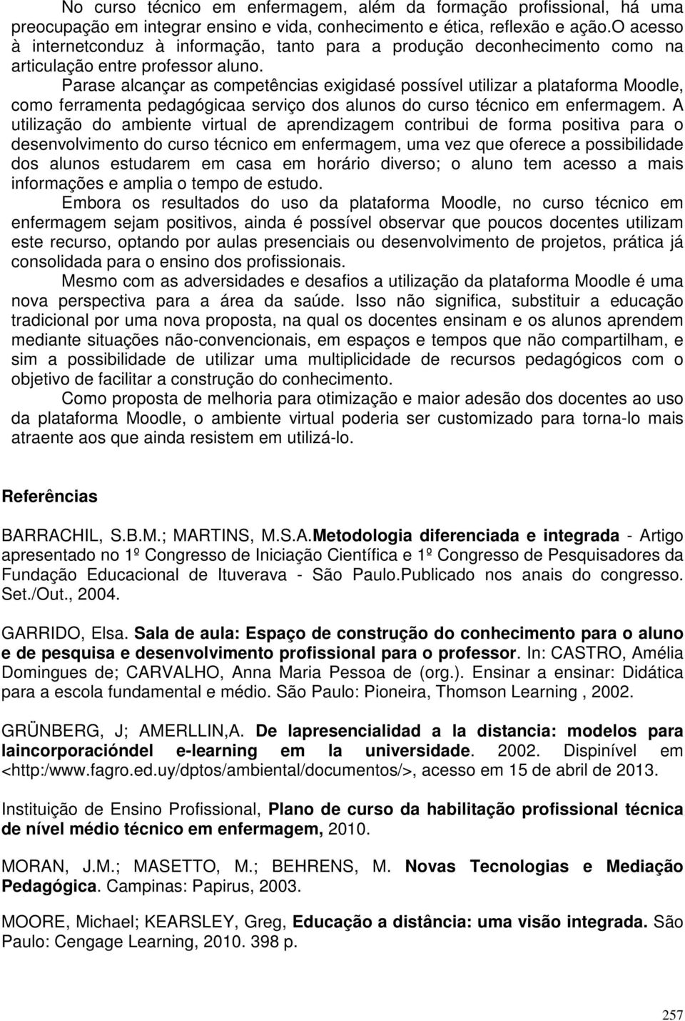 Parase alcançar as competências exigidasé possível utilizar a plataforma Moodle, como ferramenta pedagógicaa serviço dos alunos do curso técnico em enfermagem.