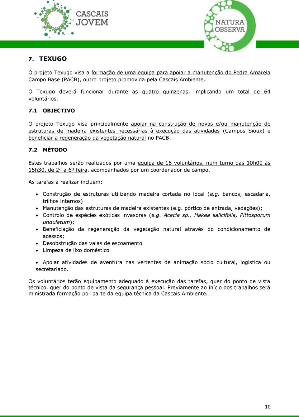 1 OBJECTIVO O projeto Texugo visa principalmente apoiar na construção de novas e/ou manutenção de estruturas de madeira existentes necessárias à execução das atividades (Campos Sioux) e beneficiar a