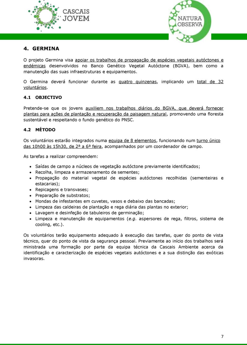 1 OBJECTIVO Pretende-se que os jovens auxiliem nos trabalhos diários do BGVA, que deverá fornecer plantas para ações de plantação e recuperação da paisagem natural, promovendo uma floresta